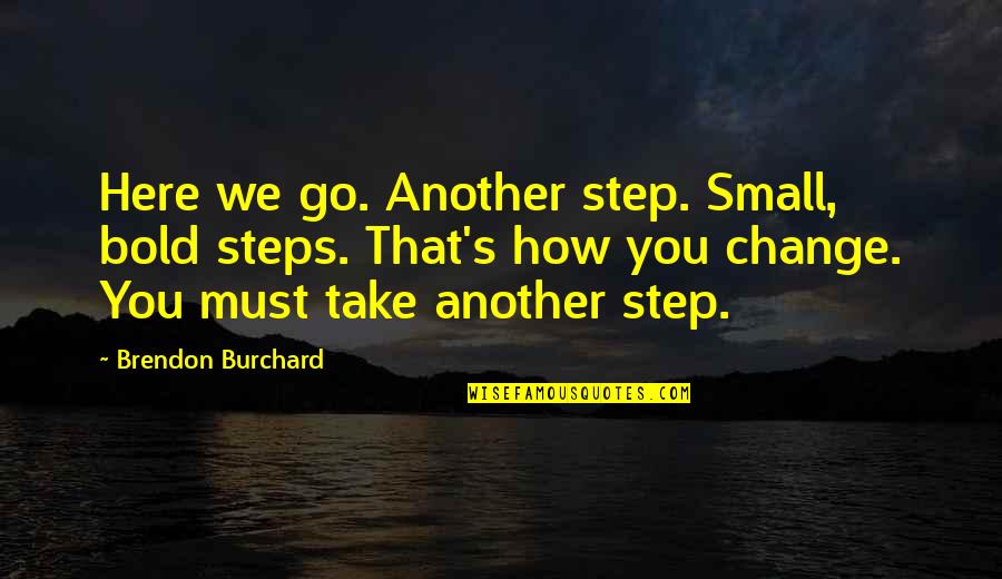 Russell Means Famous Quotes By Brendon Burchard: Here we go. Another step. Small, bold steps.