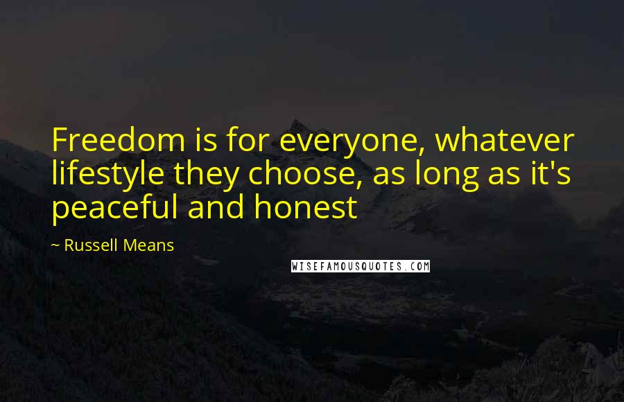 Russell Means quotes: Freedom is for everyone, whatever lifestyle they choose, as long as it's peaceful and honest