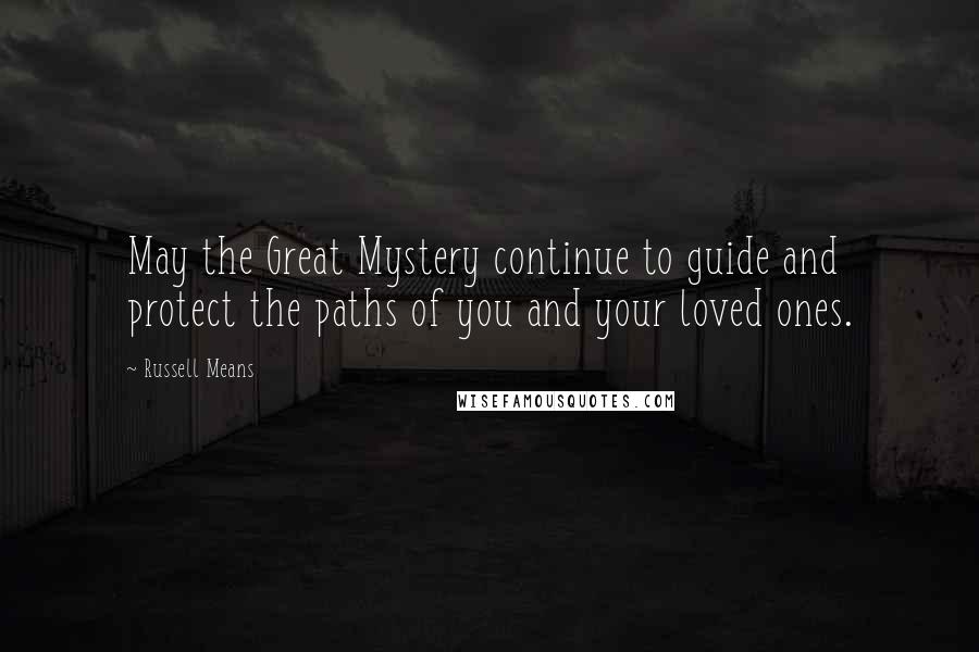 Russell Means quotes: May the Great Mystery continue to guide and protect the paths of you and your loved ones.