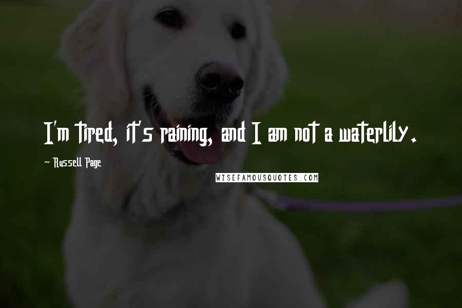 Russell Page quotes: I'm tired, it's raining, and I am not a waterlily.