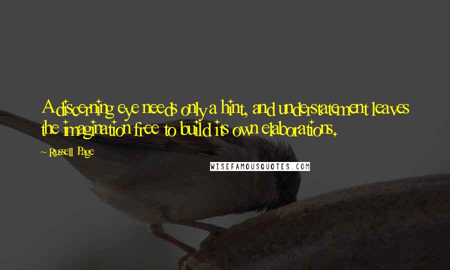 Russell Page quotes: A discerning eye needs only a hint, and understatement leaves the imagination free to build its own elaborations.