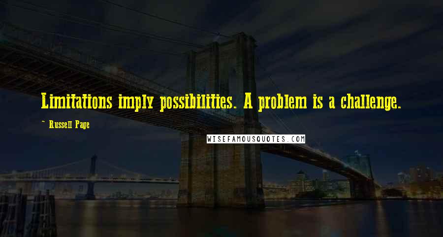 Russell Page quotes: Limitations imply possibilities. A problem is a challenge.