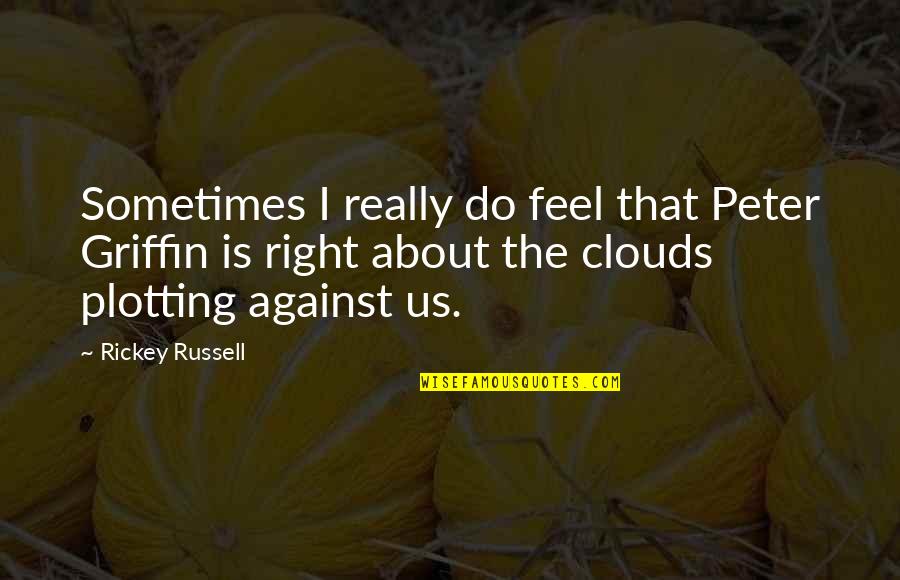 Russell Peter Quotes By Rickey Russell: Sometimes I really do feel that Peter Griffin