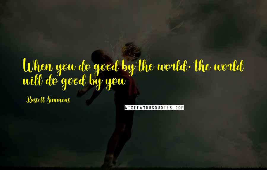 Russell Simmons quotes: When you do good by the world, the world will do good by you