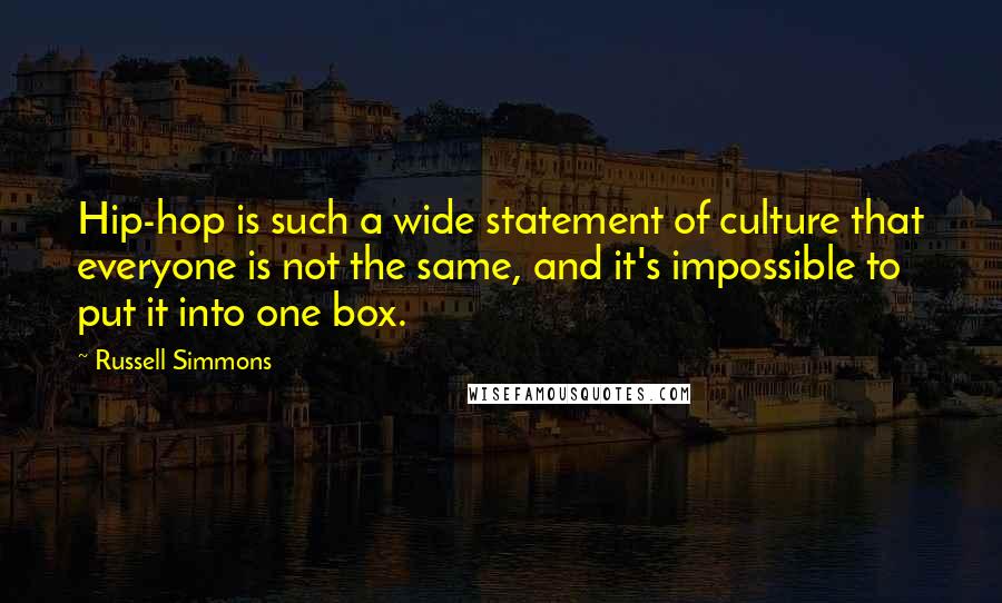 Russell Simmons quotes: Hip-hop is such a wide statement of culture that everyone is not the same, and it's impossible to put it into one box.