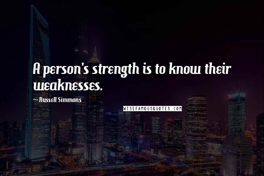 Russell Simmons quotes: A person's strength is to know their weaknesses.