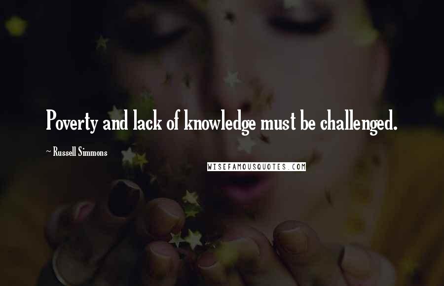Russell Simmons quotes: Poverty and lack of knowledge must be challenged.
