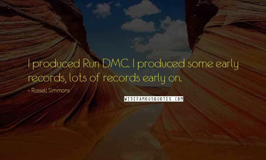 Russell Simmons quotes: I produced Run DMC. I produced some early records, lots of records early on.