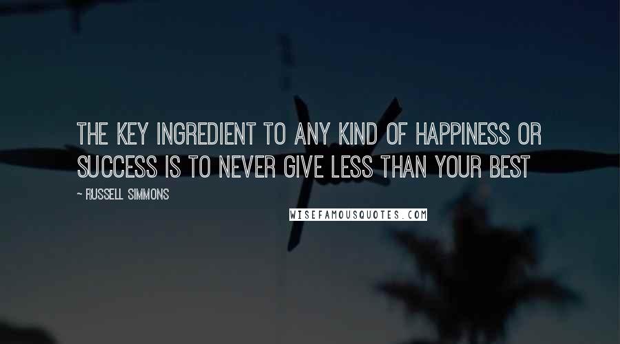 Russell Simmons quotes: The key ingredient to any kind of happiness or success is to never give less than your best