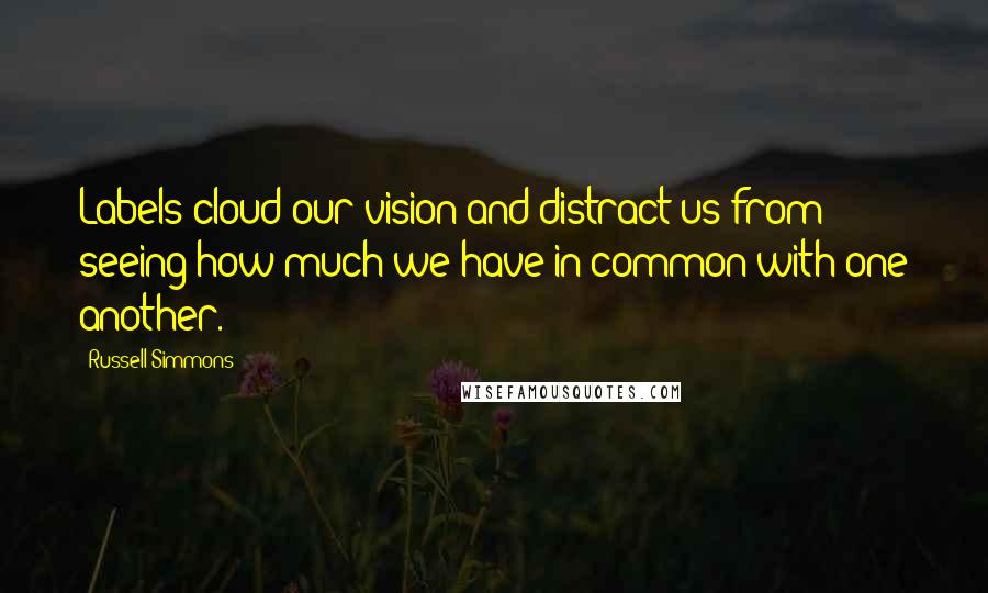 Russell Simmons quotes: Labels cloud our vision and distract us from seeing how much we have in common with one another.