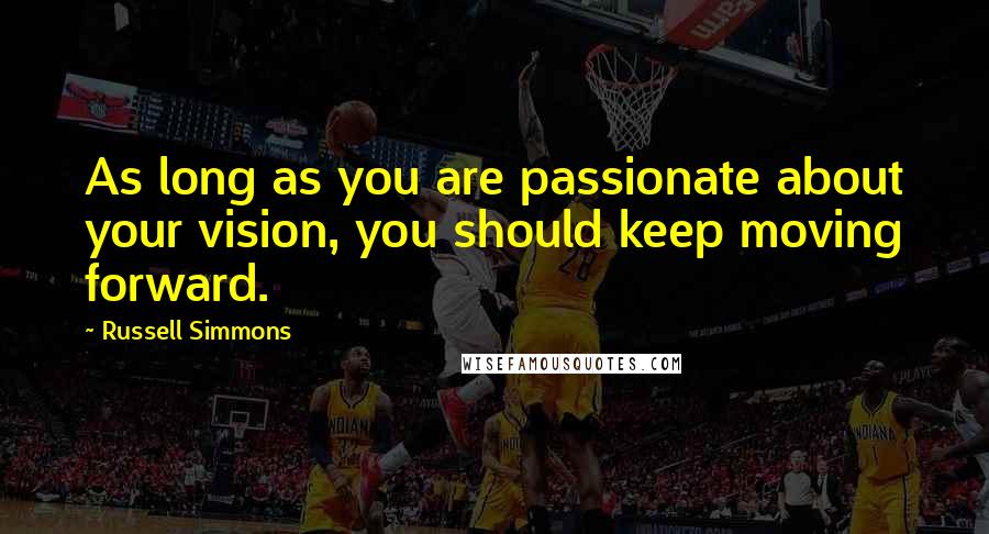 Russell Simmons quotes: As long as you are passionate about your vision, you should keep moving forward.