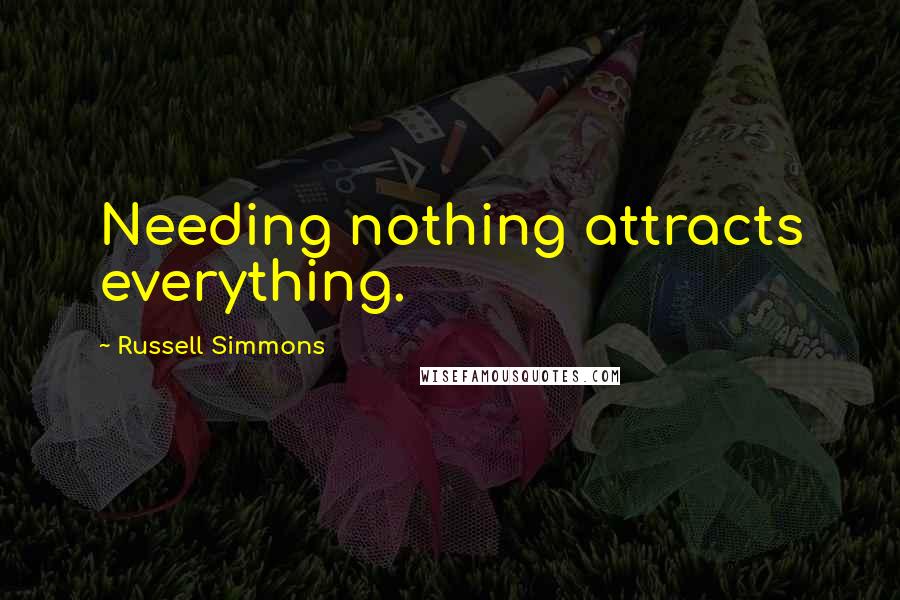 Russell Simmons quotes: Needing nothing attracts everything.
