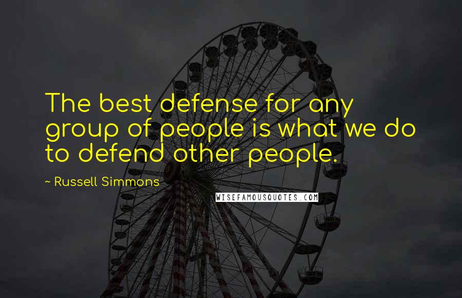 Russell Simmons quotes: The best defense for any group of people is what we do to defend other people.