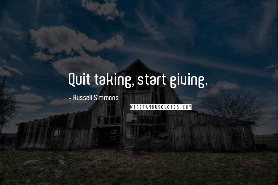 Russell Simmons quotes: Quit taking, start giving.
