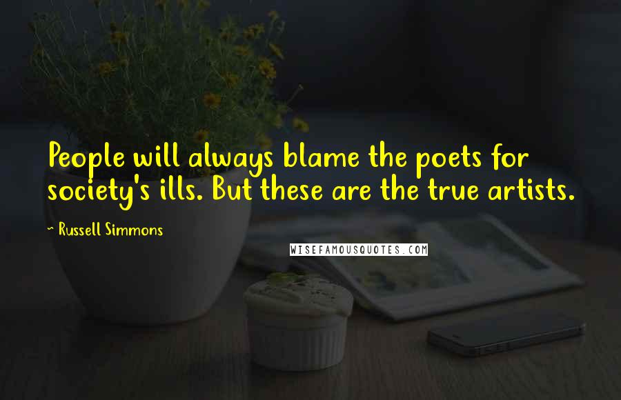 Russell Simmons quotes: People will always blame the poets for society's ills. But these are the true artists.