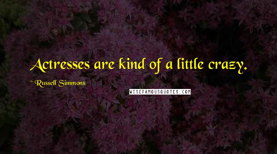 Russell Simmons quotes: Actresses are kind of a little crazy.