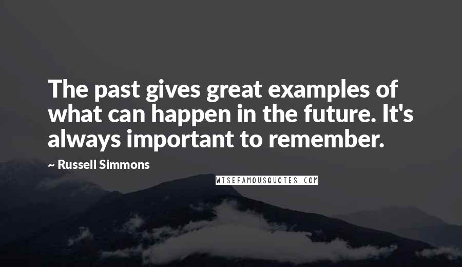 Russell Simmons quotes: The past gives great examples of what can happen in the future. It's always important to remember.