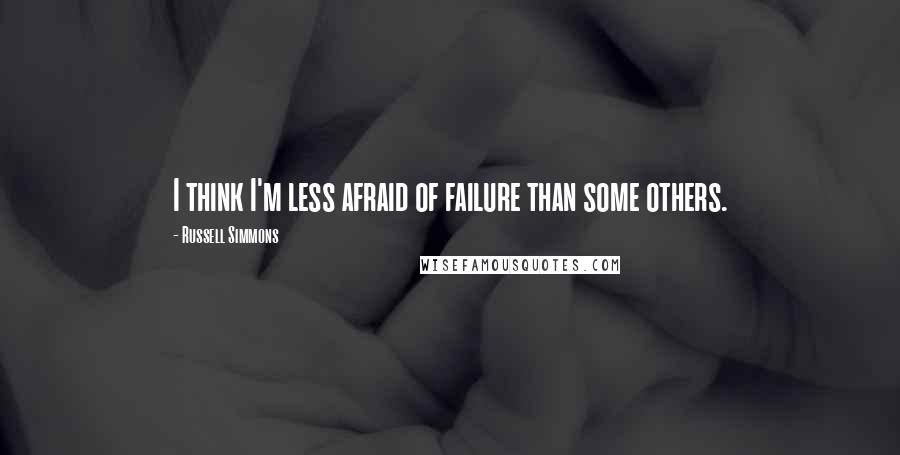 Russell Simmons quotes: I think I'm less afraid of failure than some others.