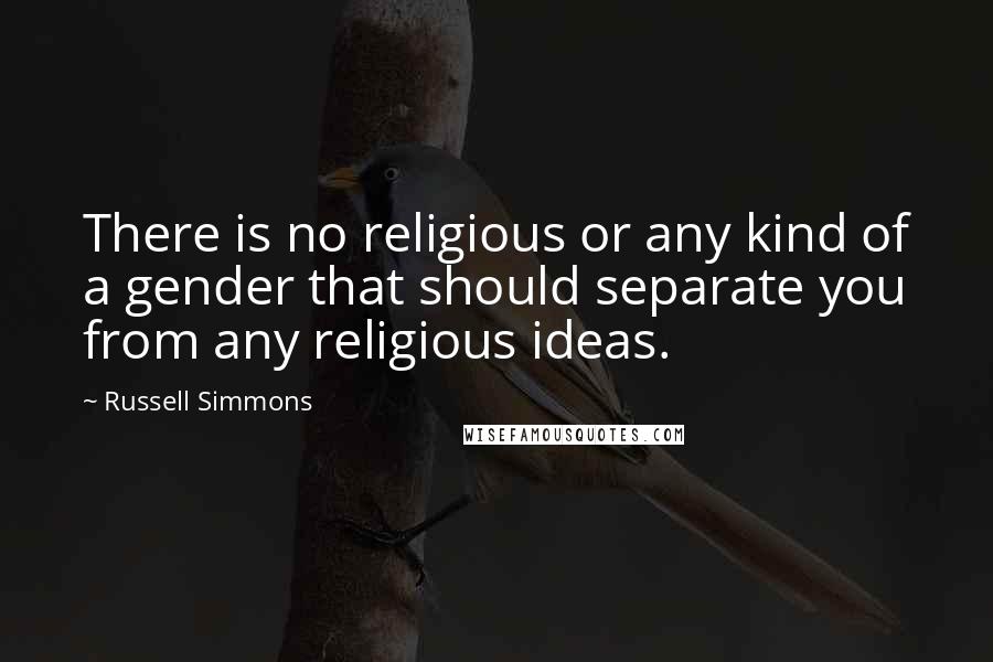 Russell Simmons quotes: There is no religious or any kind of a gender that should separate you from any religious ideas.