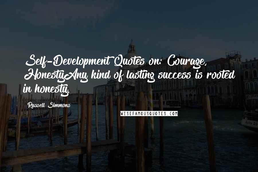 Russell Simmons quotes: Self-Development Quotes on: Courage, HonestyAny kind of lasting success is rooted in honesty.