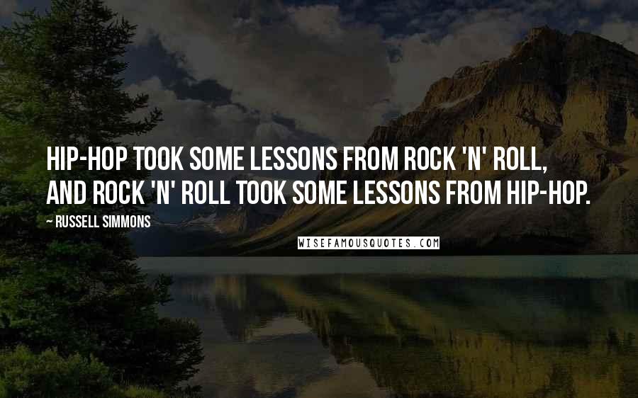 Russell Simmons quotes: Hip-hop took some lessons from rock 'n' roll, and rock 'n' roll took some lessons from hip-hop.