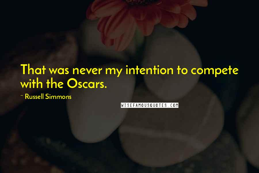 Russell Simmons quotes: That was never my intention to compete with the Oscars.