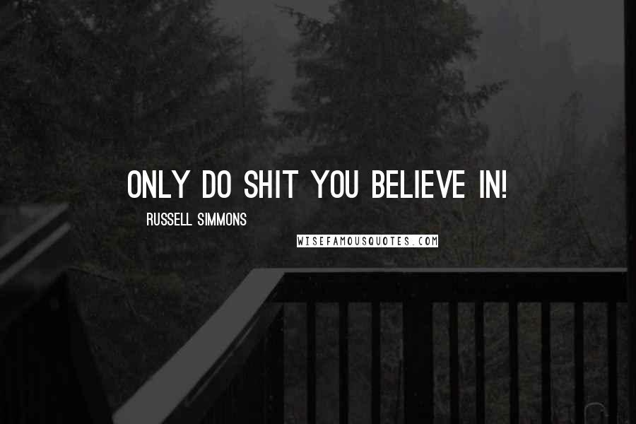 Russell Simmons quotes: Only do shit you believe in!