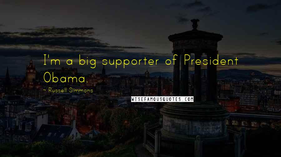 Russell Simmons quotes: I'm a big supporter of President Obama.