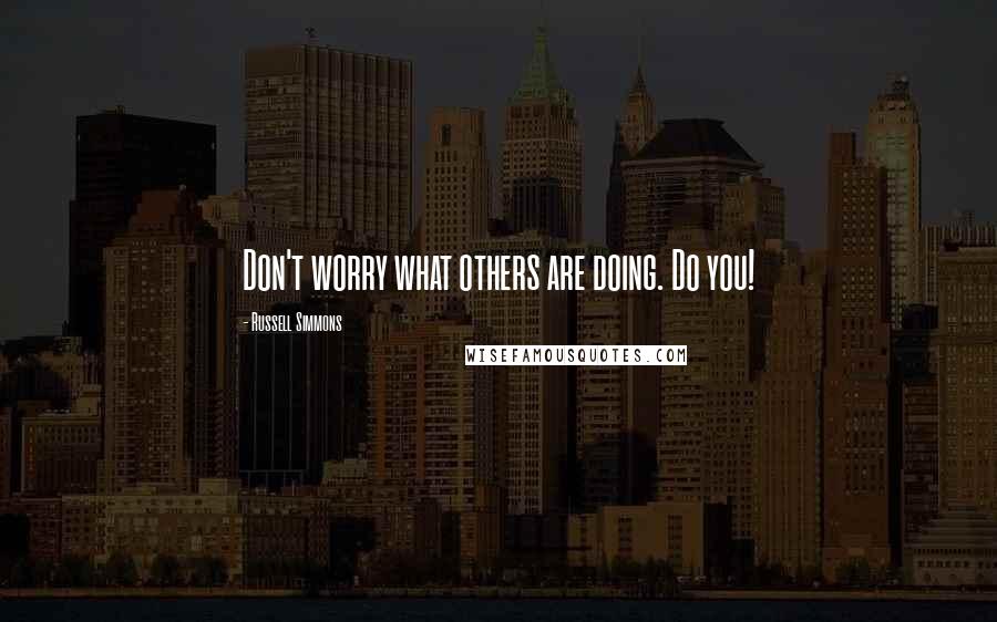Russell Simmons quotes: Don't worry what others are doing. Do you!