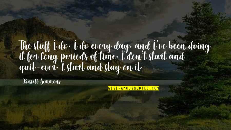 Russell Simmons Quotes By Russell Simmons: The stuff I do, I do every day,