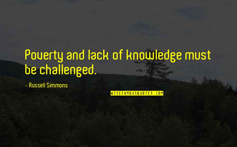 Russell Simmons Quotes By Russell Simmons: Poverty and lack of knowledge must be challenged.