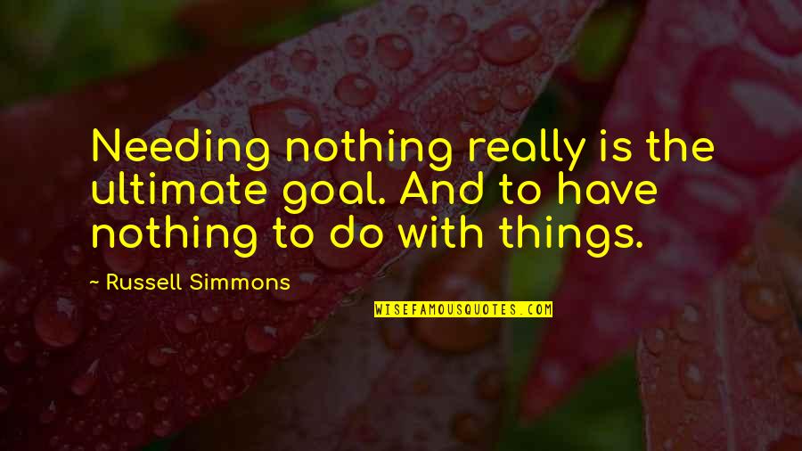 Russell Simmons Quotes By Russell Simmons: Needing nothing really is the ultimate goal. And