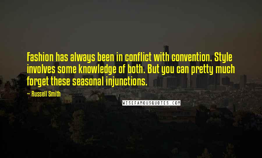 Russell Smith quotes: Fashion has always been in conflict with convention. Style involves some knowledge of both. But you can pretty much forget these seasonal injunctions.