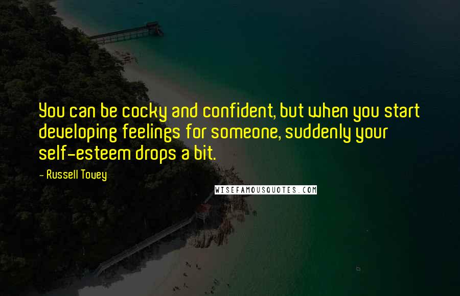 Russell Tovey quotes: You can be cocky and confident, but when you start developing feelings for someone, suddenly your self-esteem drops a bit. Russell Tovey quotes: You can be cocky and confident, but when you start developing feelings for someone, suddenly your self-esteem drops a bit.