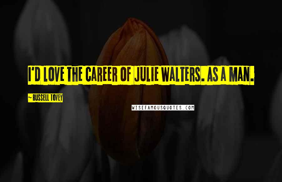 Russell Tovey quotes: I'd love the career of Julie Walters. As a man.