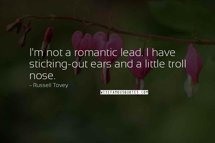 Russell Tovey quotes: I'm not a romantic lead. I have sticking-out ears and a little troll nose.