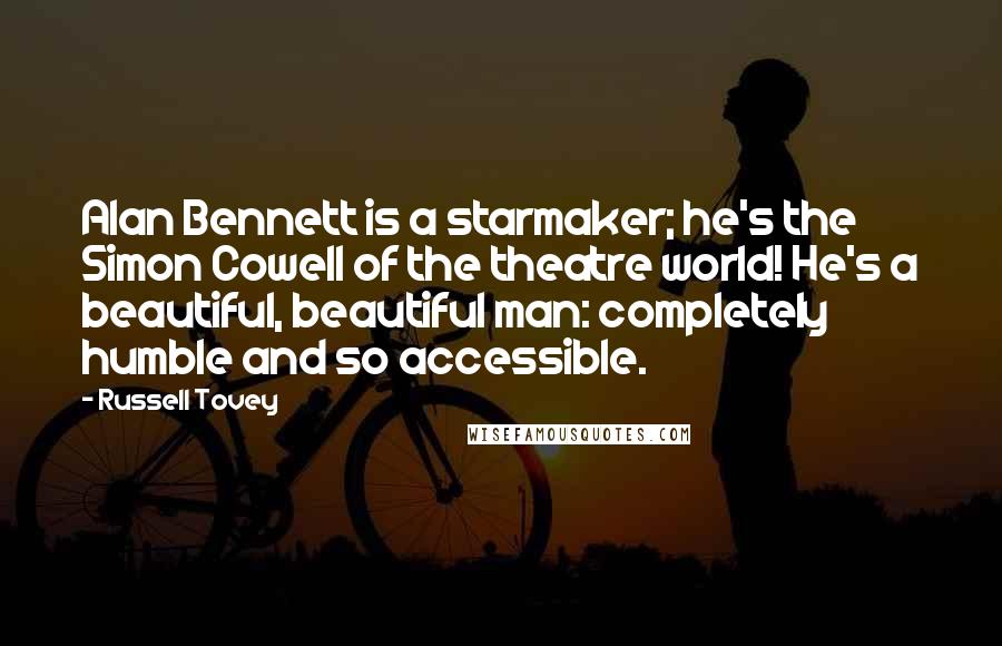 Russell Tovey quotes: Alan Bennett is a starmaker; he's the Simon Cowell of the theatre world! He's a beautiful, beautiful man: completely humble and so accessible. Russell Tovey quotes: Alan Bennett is a starmaker; he's the Simon Cowell of the theatre world! He's a beautiful, beautiful man: completely humble and so accessible.