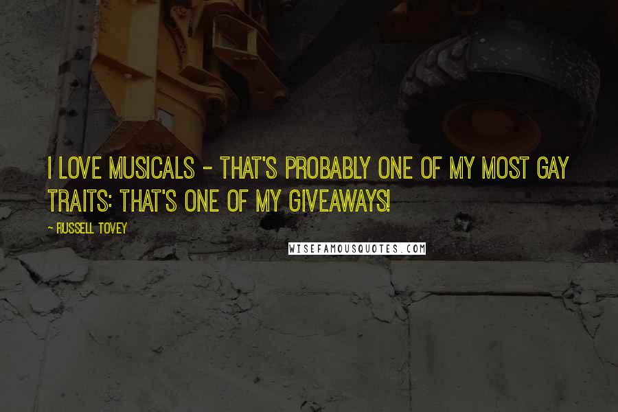 Russell Tovey quotes: I love musicals - that's probably one of my most gay traits: that's one of my giveaways!