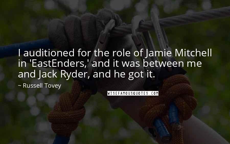 Russell Tovey quotes: I auditioned for the role of Jamie Mitchell in 'EastEnders,' and it was between me and Jack Ryder, and he got it.