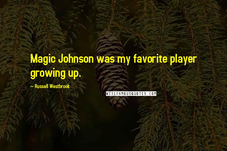 Russell Westbrook quotes: Magic Johnson was my favorite player growing up.