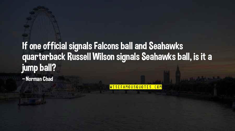 Russell Wilson Quarterback Quotes By Norman Chad: If one official signals Falcons ball and Seahawks