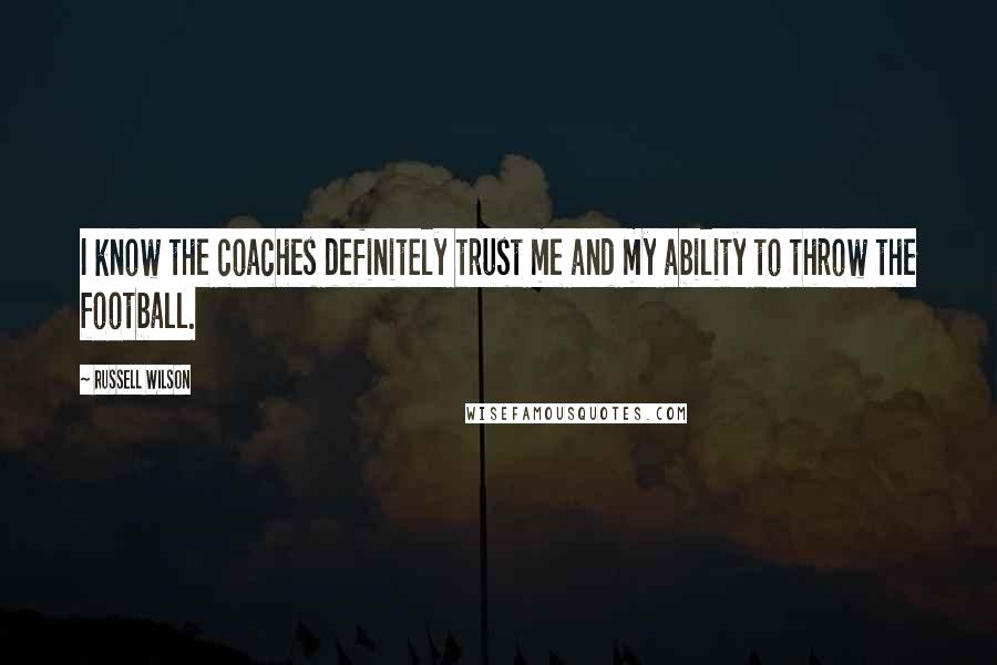 Russell Wilson quotes: I know the coaches definitely trust me and my ability to throw the football.