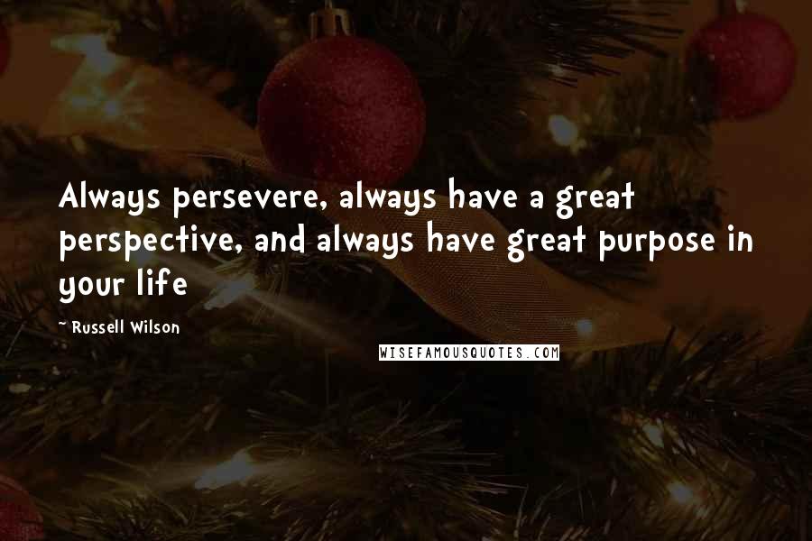 Russell Wilson quotes: Always persevere, always have a great perspective, and always have great purpose in your life