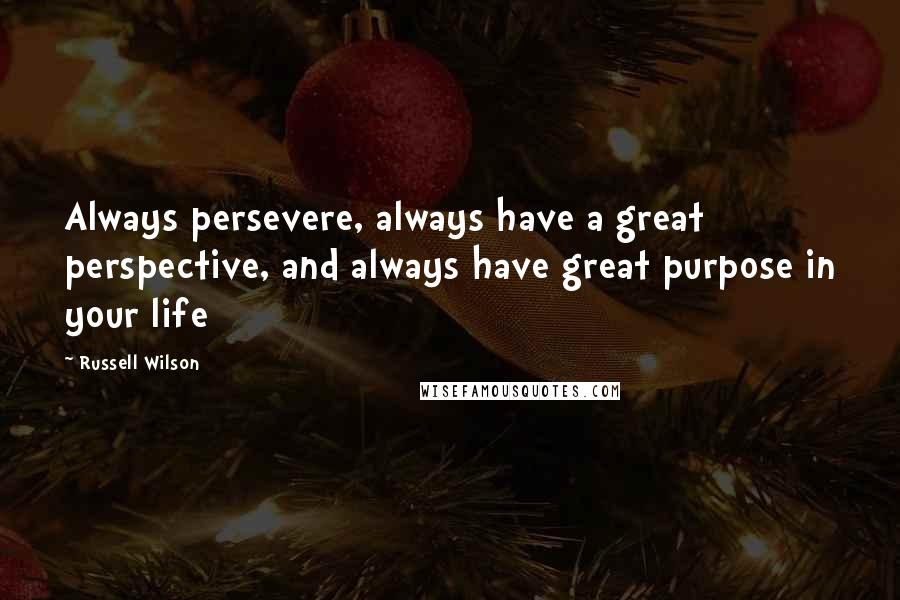 Russell Wilson quotes: Always persevere, always have a great perspective, and always have great purpose in your life