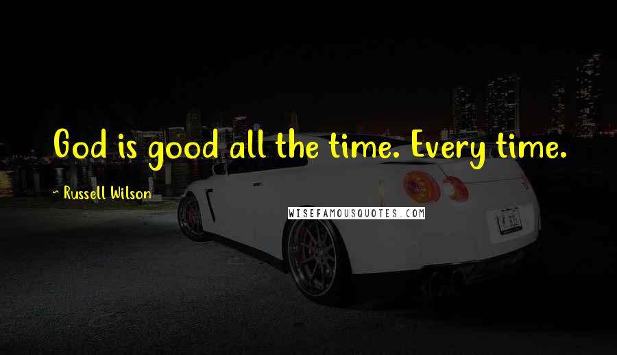 Russell Wilson quotes: God is good all the time. Every time.