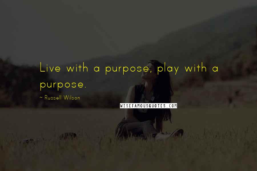 Russell Wilson quotes: Live with a purpose, play with a purpose.
