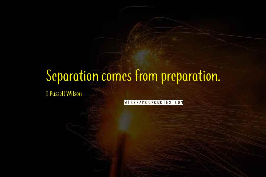 Russell Wilson quotes: Separation comes from preparation.