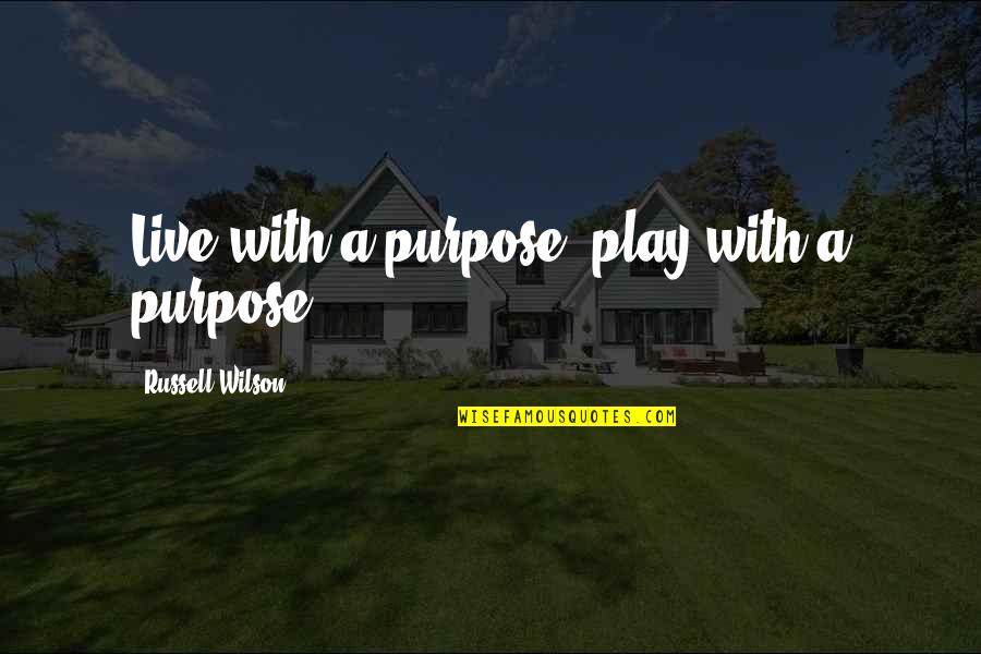 Russell Wilson Quotes By Russell Wilson: Live with a purpose, play with a purpose. Russell Wilson Quotes By Russell Wilson: Live with a purpose, play with a purpose.