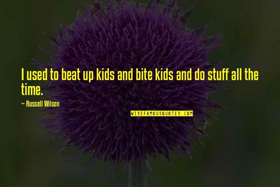 Russell Wilson Quotes By Russell Wilson: I used to beat up kids and bite Russell Wilson Quotes By Russell Wilson: I used to beat up kids and bite