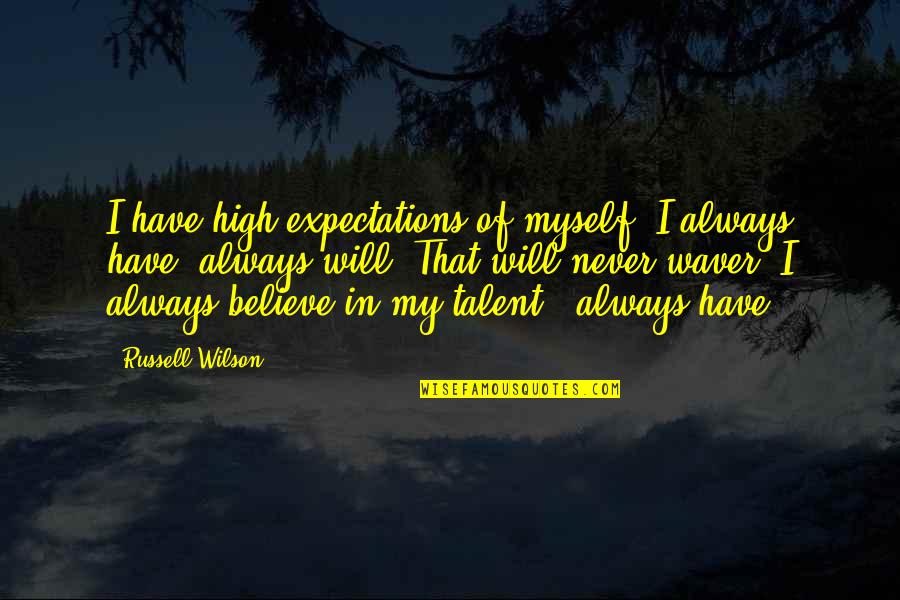 Russell Wilson Quotes By Russell Wilson: I have high expectations of myself. I always Russell Wilson Quotes By Russell Wilson: I have high expectations of myself. I always